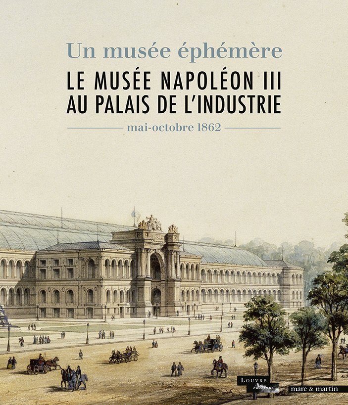 Un musée éphémère — Le musée Napoléon III au Palais de l'Industrie. Couverture éditée par Mare & Martin / Louvre, photogravure 20 Fois l'Ours.